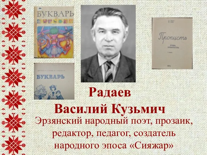 Радаев Василий Кузьмич Эрзянский народный поэт, прозаик, редактор, педагог, создатель народного эпоса «Сияжар»