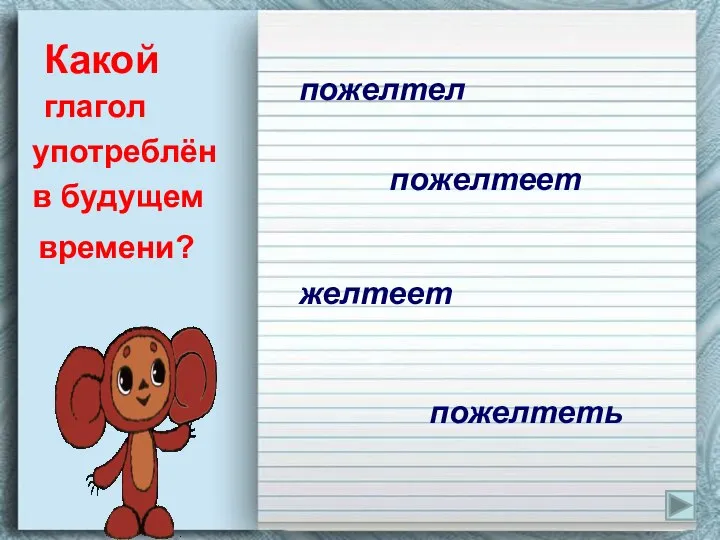 Какой глагол употреблён в будущем времени? пожелтел пожелтеет желтеет пожелтеть