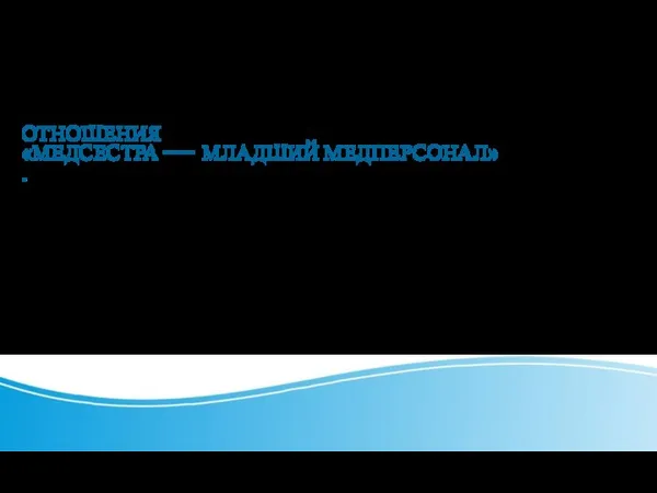 ОТНОШЕНИЯ «МЕДСЕСТРА — МЛАДШИЙ МЕДПЕРСОНАЛ» -НЕНАВЯЗЧИВЫЙ И ТАКТИЧНЫЙ КОНТРОЛЬ РАБОТЫ САНИТАРОВ И