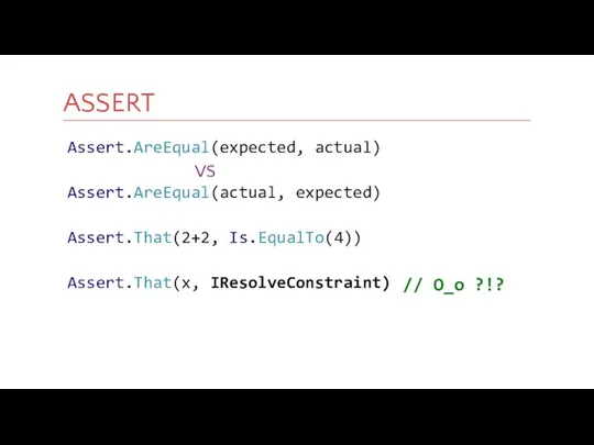 Assert.AreEqual(expected, actual) VS Assert.AreEqual(actual, expected) Assert.That(2+2, Is.EqualTo(4)) Assert.That(x, IResolveConstraint) ASSERT // O_o ?!?