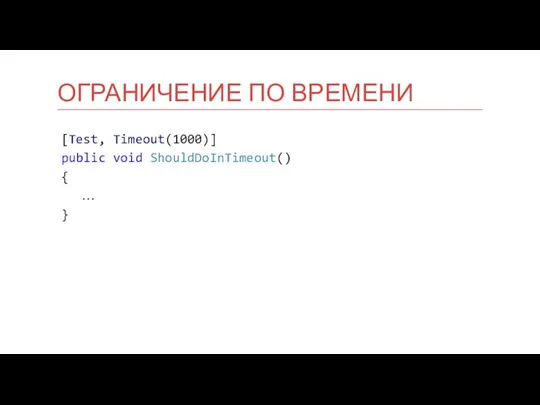 [Test, Timeout(1000)] public void ShouldDoInTimeout() { … } ОГРАНИЧЕНИЕ ПО ВРЕМЕНИ