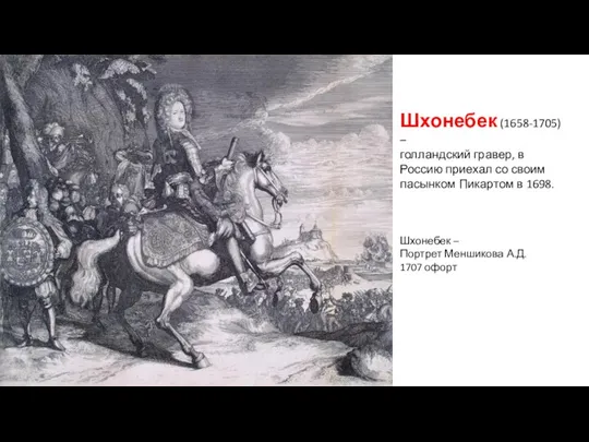 Шхонебек (1658-1705) – голландский гравер, в Россию приехал со своим пасынком Пикартом