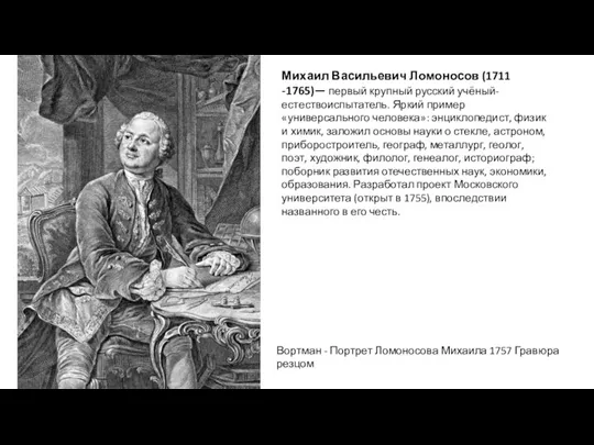 Михаил Васильевич Ломоносов (1711 -1765)— первый крупный русский учёный-естествоиспытатель. Яркий пример «универсального