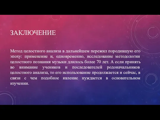 ЗАКЛЮЧЕНИЕ Метод целостного анализа в дальнейшем пережил породившую его эпоху: применение и,