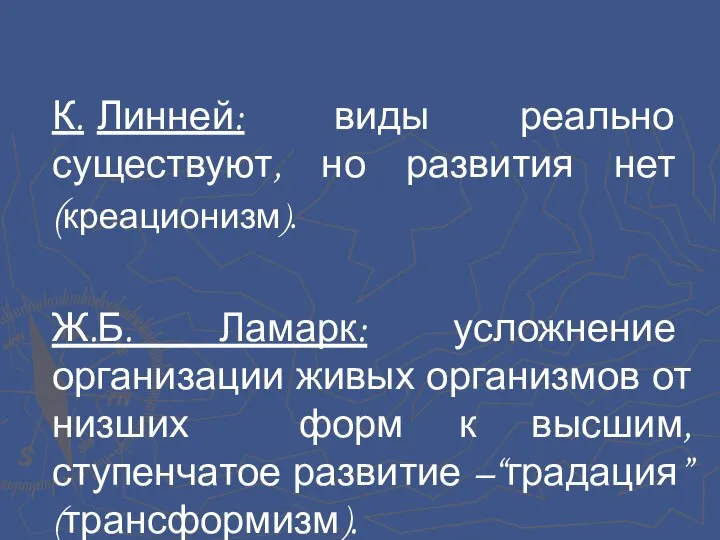 К. Линней: виды реально существуют, но развития нет (креационизм). Ж.Б. Ламарк: усложнение