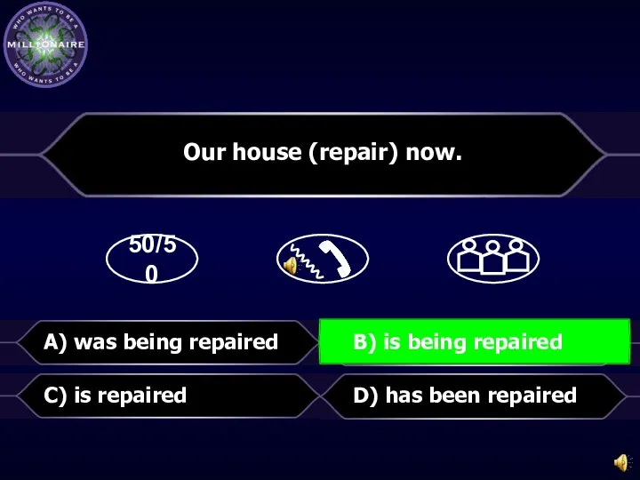 50/50 D) has been repaired Our house (repair) now. C) is repaired