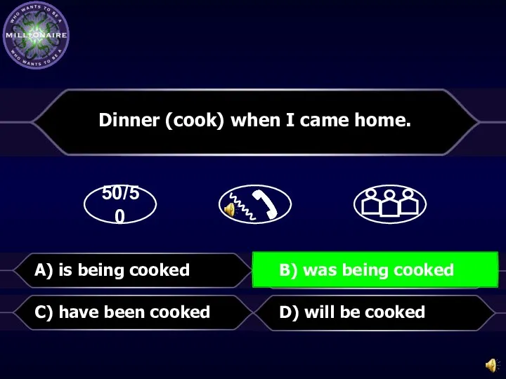 50/50 D) will be cooked Dinner (cook) when I came home. C)