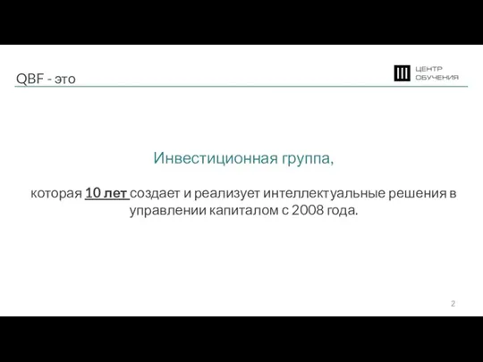 QBF - это Инвестиционная группа, которая 10 лет создает и реализует интеллектуальные