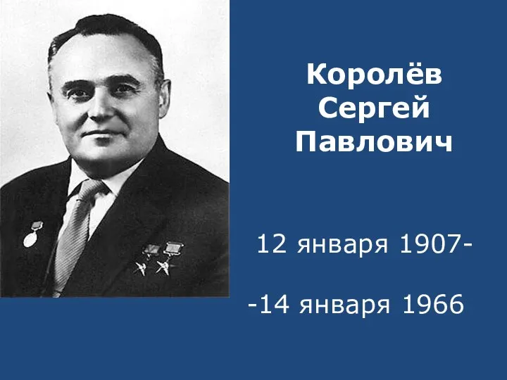 Королёв Сергей Павлович 12 января 1907- -14 января 1966