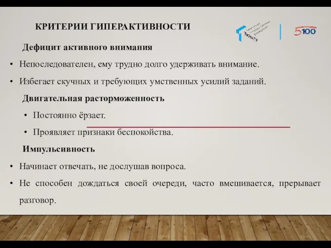 КРИТЕРИИ ГИПЕРАКТИВНОСТИ Дефицит активного внимания Непоследователен, ему трудно долго удерживать внимание. Избегает