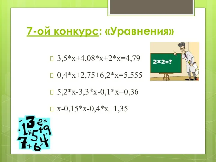 7-ой конкурс: «Уравнения» 3,5*х+4,08*х+2*х=4,79 0,4*х+2,75+6,2*х=5,555 5,2*х-3,3*х-0,1*х=0,36 х-0,15*х-0,4*х=1,35