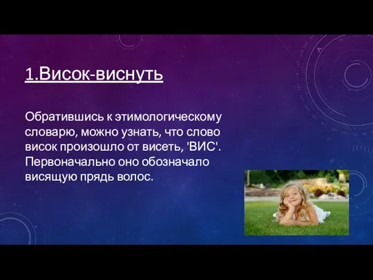 1.Висок-виснуть Обратившись к этимологическому словарю, можно узнать, что слово висок произошло от