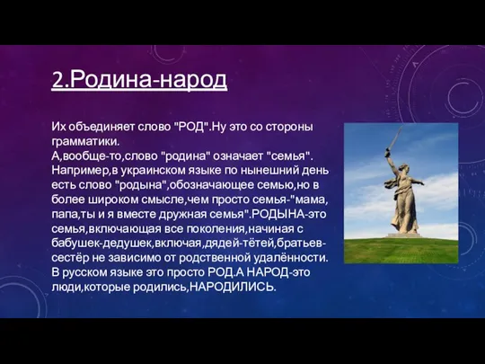 2.Родина-народ Их объединяет слово "РОД".Ну это со стороны грамматики. А,вообще-то,слово "родина" означает