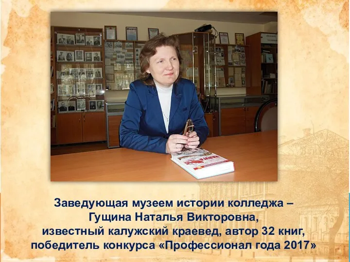 Заведующая музеем истории колледжа – Гущина Наталья Викторовна, известный калужский краевед, автор
