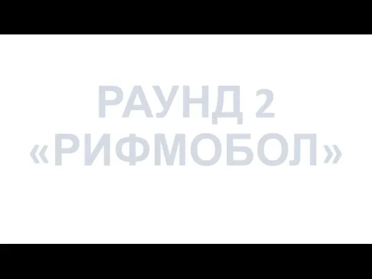 РАУНД 2 «РИФМОБОЛ»