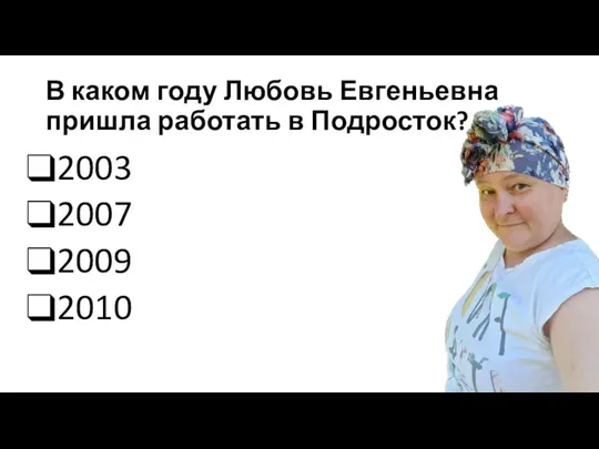 В каком году Любовь Евгеньевна пришла работать в Подросток? 2003 2007 2009 2010