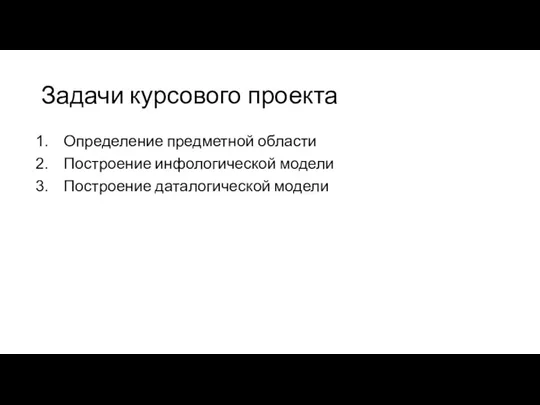 Задачи курсового проекта Определение предметной области Построение инфологической модели Построение даталогической модели