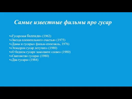 Самые известные фильмы про гусар •«Гусарская баллада» (1962) •«Звезда пленительного счастья» (1975)