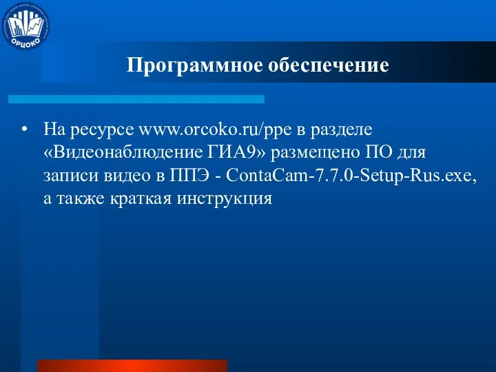 Программное обеспечение На ресурсе www.orcoko.ru/ppe в разделе «Видеонаблюдение ГИА9» размещено ПО для