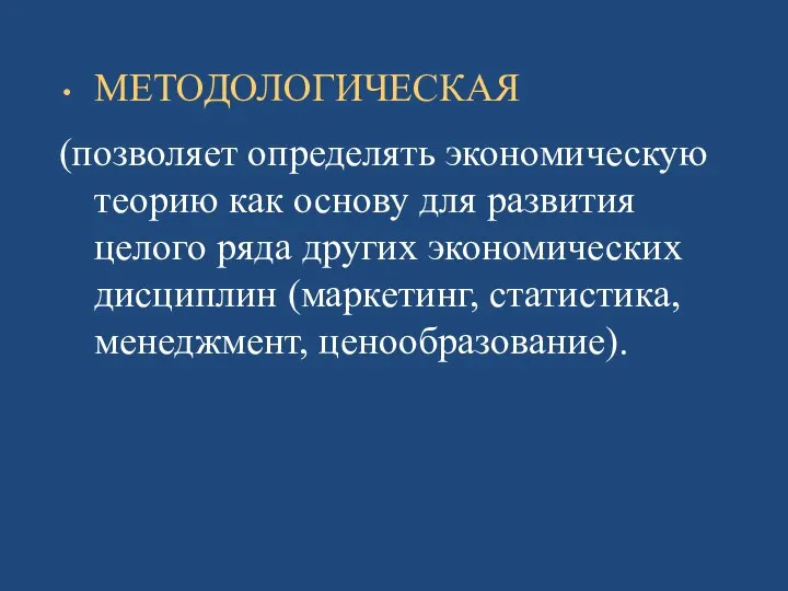 МЕТОДОЛОГИЧЕСКАЯ (позволяет определять экономическую теорию как основу для развития целого ряда других