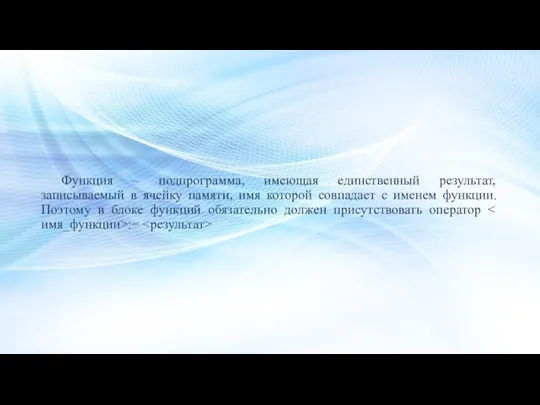 Функция – подпрограмма, имеющая единственный результат, записываемый в ячейку памяти, имя которой