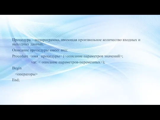 Процедура – подпрограмма, имеющая произвольное количество входных и выходных данных. Описание процедуры