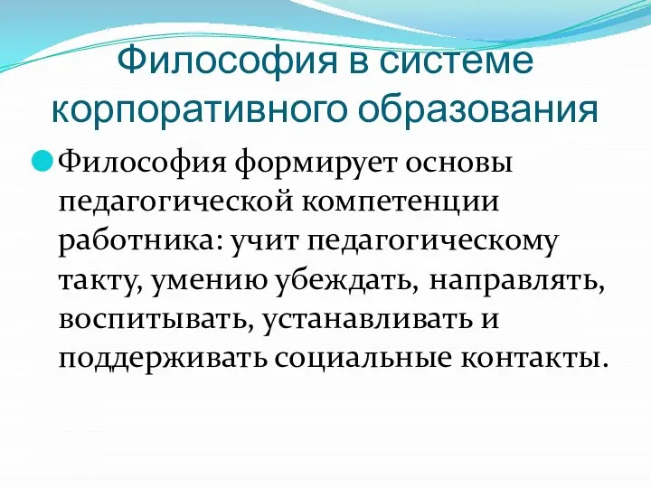 Философия в системе корпоративного образования Философия формирует основы педагогической компетенции работника: учит