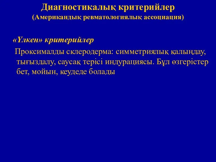 Диагностикалық критерийлер (Американдық ревматологиялық ассоциация) «Үлкен» критерийлер Проксималды склеродерма: симметриялық қалыңдау, тығыздалу,