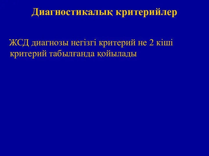 Диагностикалық критерийлер ЖСД диагнозы негізгі критерий не 2 кіші критерий табылғанда қойылады