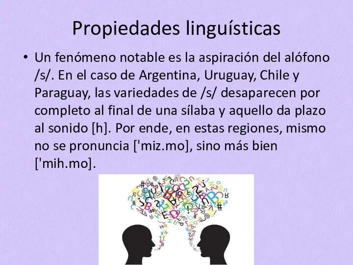 Propiedades linguísticas Un fenómeno notable es la aspiración del alófono /s/. En