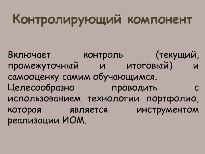 Контролирующий компонент Включает контроль (текущий, промежуточный и итоговый) и самооценку самим обучающимся.