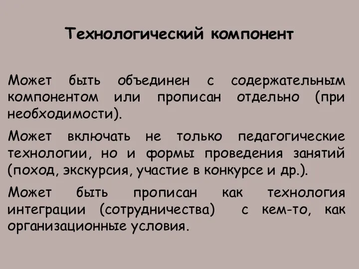 Технологический компонент Может быть объединен с содержательным компонентом или прописан отдельно (при