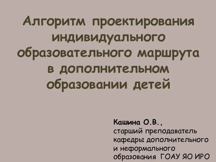 Алгоритм проектирования индивидуального образовательного маршрута в дополнительном образовании детей Кашина О.В., старший