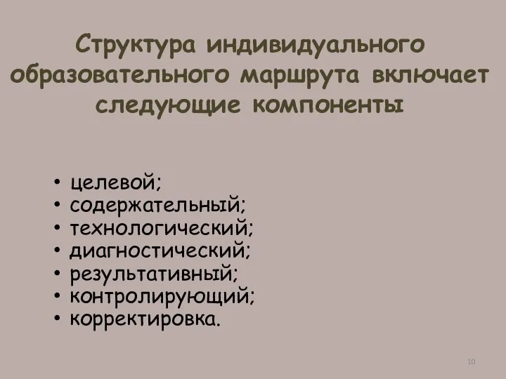 Структура индивидуального образовательного маршрута включает следующие компоненты целевой; содержательный; технологический; диагностический; результативный; контролирующий; корректировка.