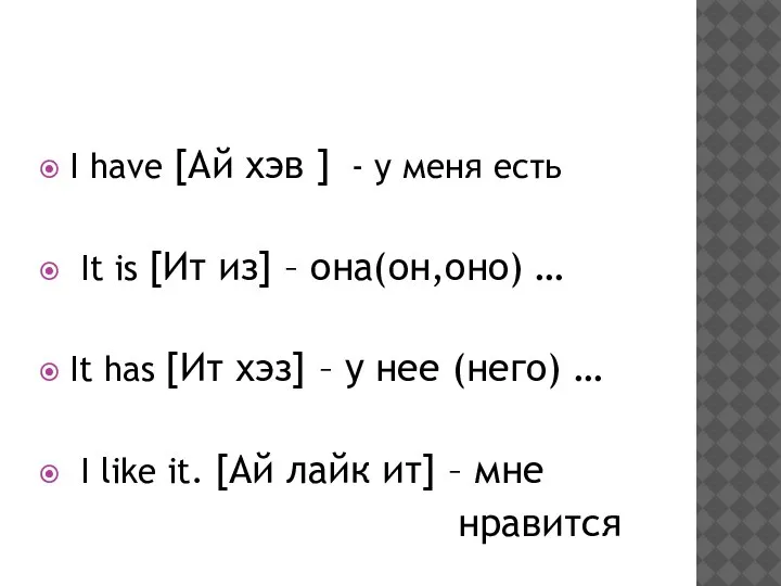 I have [Ай хэв ] - у меня есть It is [Ит