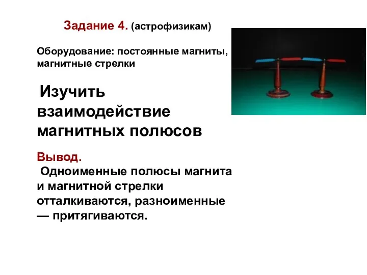 Задание 4. (астрофизикам) Оборудование: постоянные магниты, магнитные стрелки Изучить взаимодействие магнитных полюсов