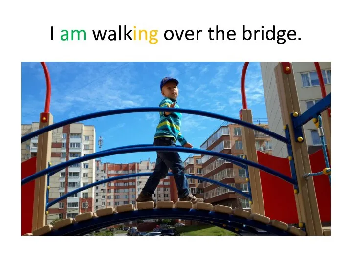 I am walking over the bridge.