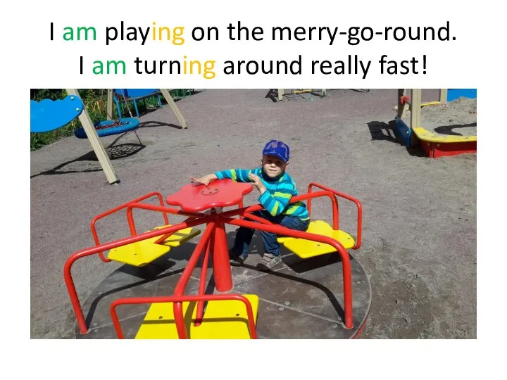 I am playing on the merry-go-round. I am turning around really fast!