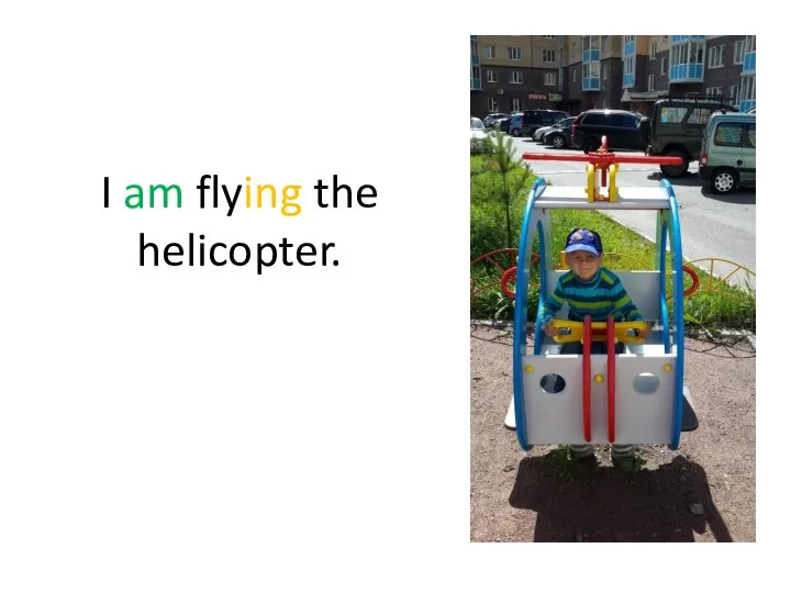 I am flying the helicopter.
