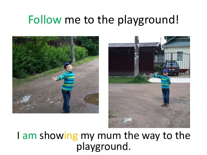Follow me to the playground! I am showing my mum the way to the playground.