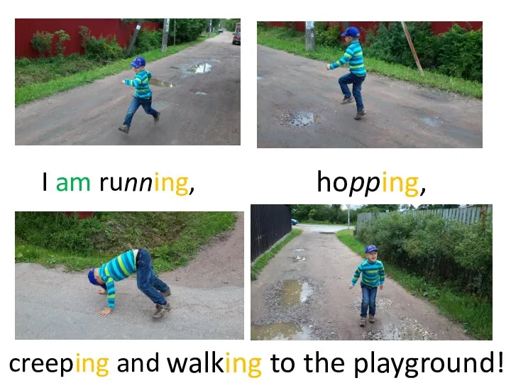 I am running, hopping, creeping and walking to the playground!