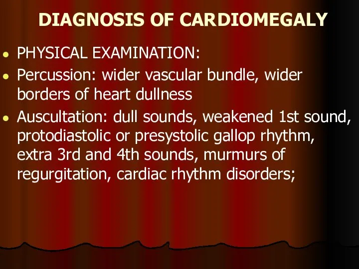 DIAGNOSIS OF CARDIOMEGALY PHYSICAL EXAMINATION: Percussion: wider vascular bundle, wider borders of