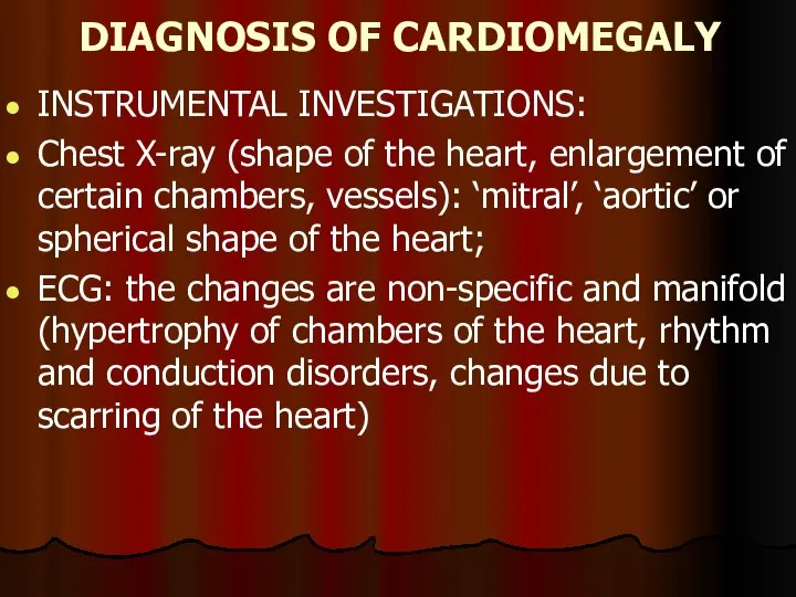 DIAGNOSIS OF CARDIOMEGALY INSTRUMENTAL INVESTIGATIONS: Chest X-ray (shape of the heart, enlargement