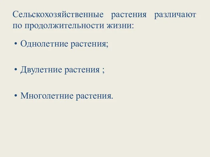 Сельскохозяйственные растения различают по продолжительности жизни: Однолетние растения; Двулетние растения ; Многолетние растения.