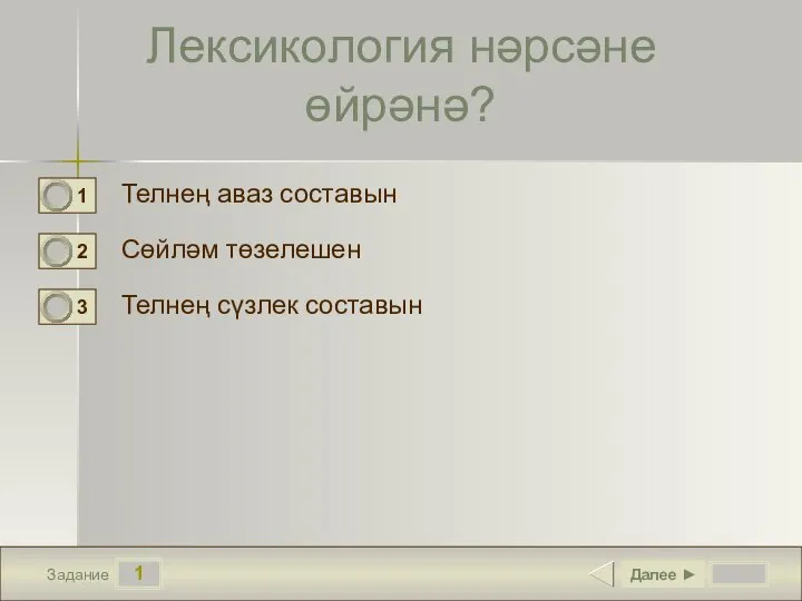 1 Задание Лексикология нәрсәне өйрәнә? Телнең аваз составын Сөйләм төзелешен Телнең сүзлек составын Далее ►