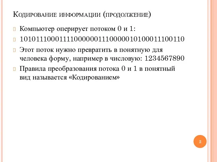 Кодирование информации (продолжение) Компьютер оперирует потоком 0 и 1: 101011100011110000001110000010100011100110 Этот поток