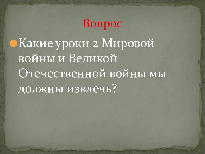 Какие уроки 2 Мировой войны и Великой Отечественной войны мы должны извлечь? Вопрос