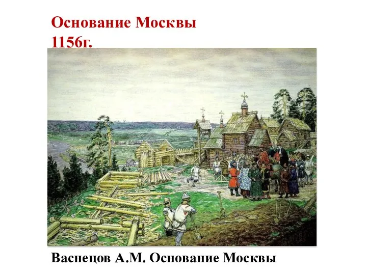 Васнецов А.М. Основание Москвы Основание Москвы 1156г.