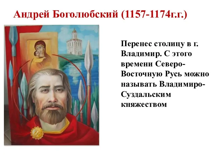 Андрей Боголюбский (1157-1174г.г.) Перенес столицу в г. Владимир. С этого времени Северо-Восточную