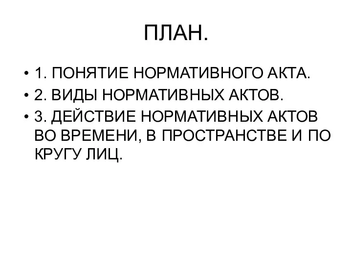 ПЛАН. 1. ПОНЯТИЕ НОРМАТИВНОГО АКТА. 2. ВИДЫ НОРМАТИВНЫХ АКТОВ. 3. ДЕЙСТВИЕ НОРМАТИВНЫХ